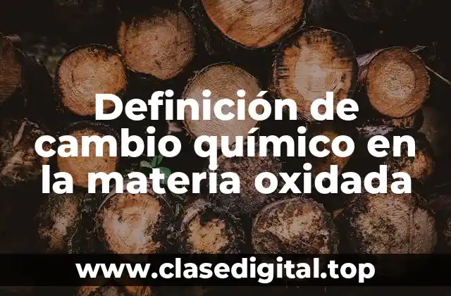Definición de cambio químico en la materia oxidada
