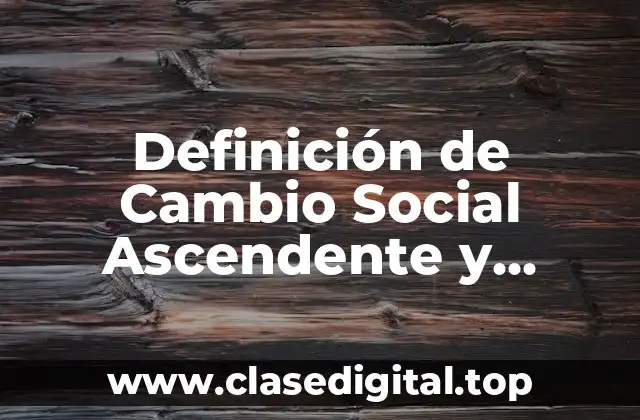 Definición de Cambio Social Ascendente y Descendente