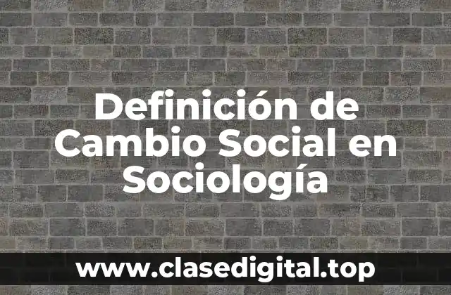 Definición de Cambio Social en Sociología