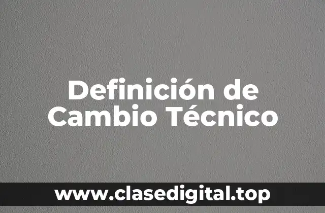 Definición de Cambio Técnico