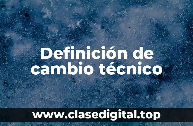 Ejemplos de cambio técnico