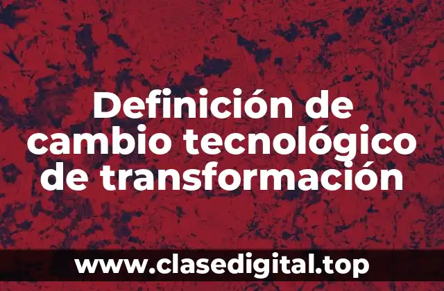 Definición de cambio tecnológico de transformación