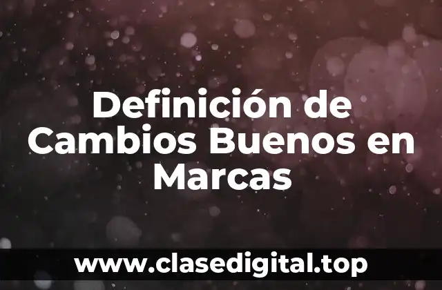 Ejemplos de Cambios Buenos en Marcas