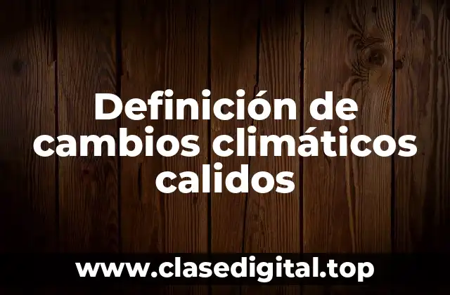 Definición de cambios climáticos calidos