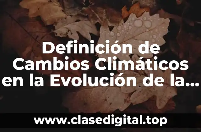 Definición de Cambios Climáticos en la Evolución de la Vida