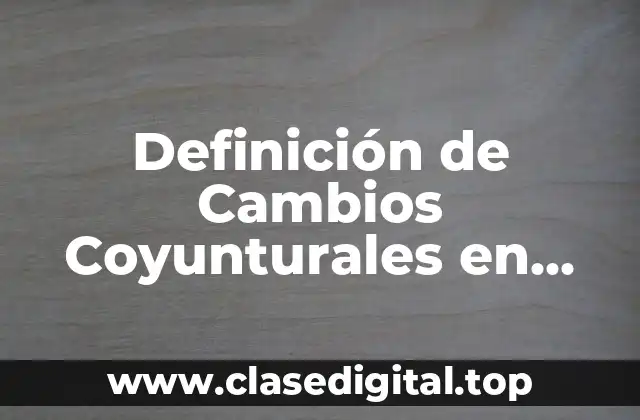Definición de Cambios Coyunturales en México