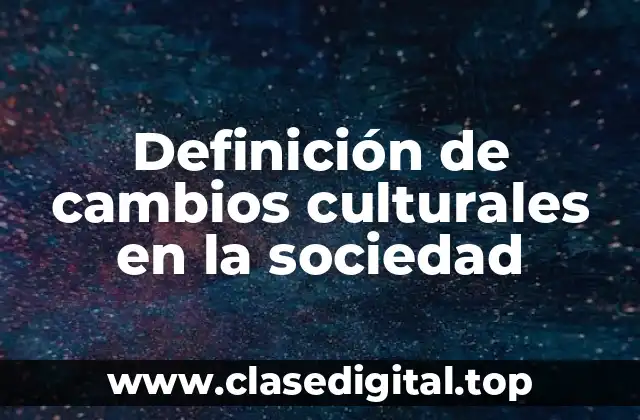 Definición de cambios culturales en la sociedad