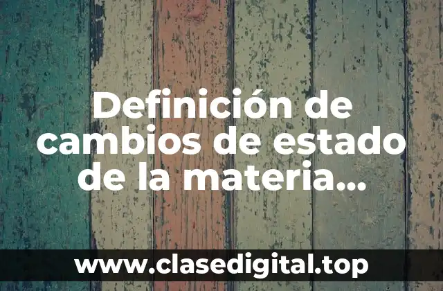 Definición de cambios de estado de la materia sublimación inversa