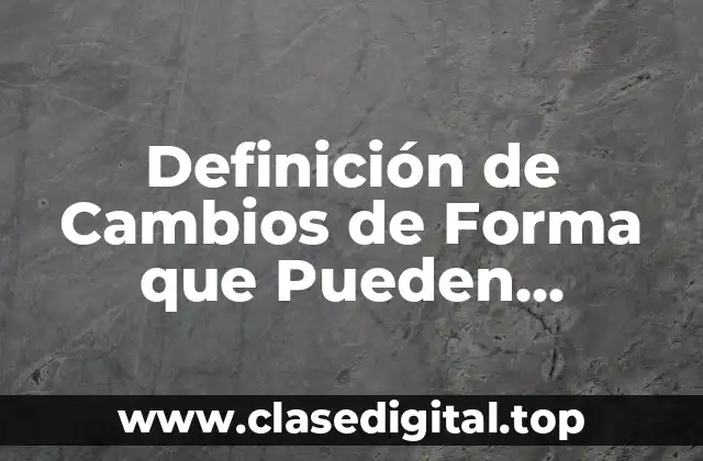 Definición de Cambios de Forma que Pueden Producir las Fuerzas