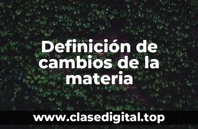 Definición de cambios de la materia