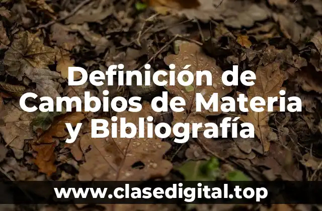 Definición de Cambios de Materia y Bibliografía