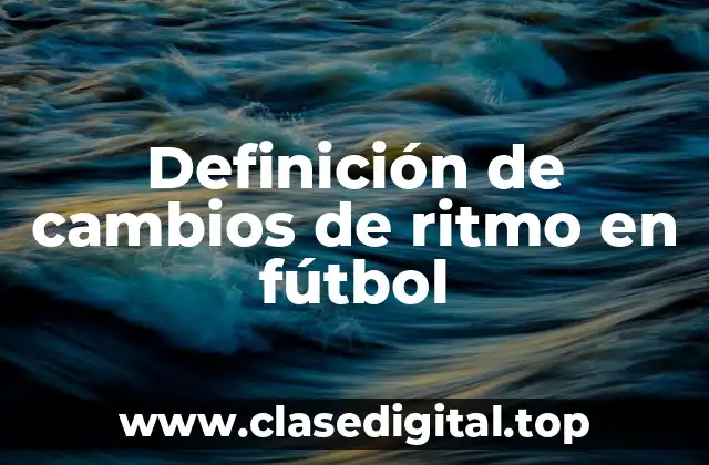 Definición de cambios de ritmo en fútbol