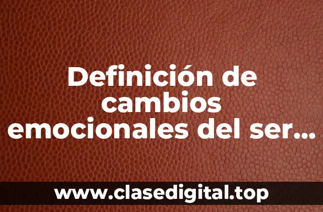 Ejemplos de cambios emocionales del ser humano