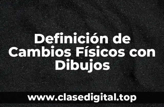 Definición de Cambios Físicos con Dibujos