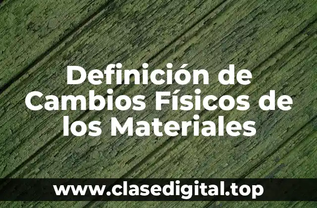 Definición de Cambios Físicos de los Materiales