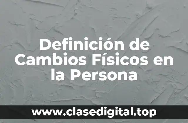 Definición de Cambios Físicos en la Persona