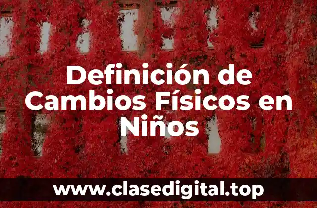 Definición de Cambios Físicos en Niños