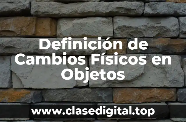 Definición de Cambios Físicos en Objetos