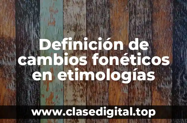 Definición de cambios fonéticos en etimologías