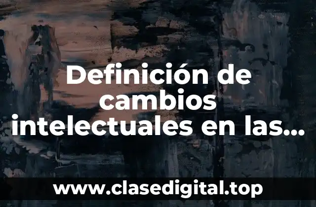 Definición de cambios intelectuales en las personas