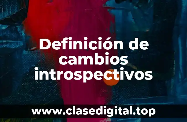 Ejemplos de cambios introspectivos