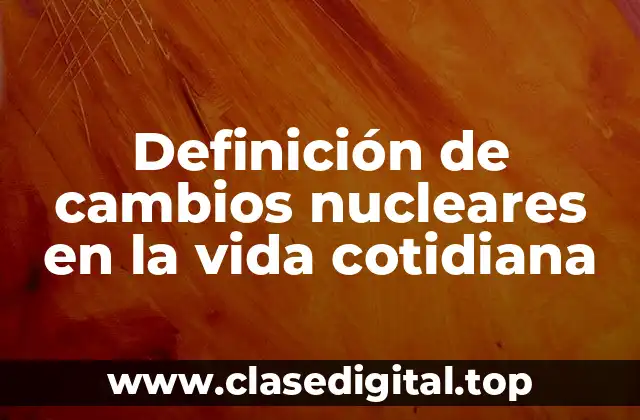 Ejemplos de cambios nucleares