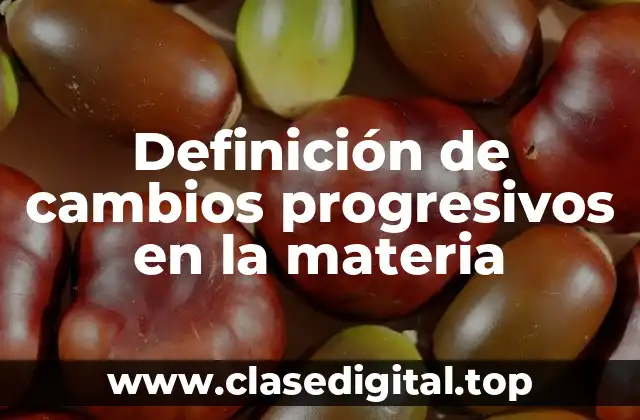 Definición de cambios progresivos en la materia