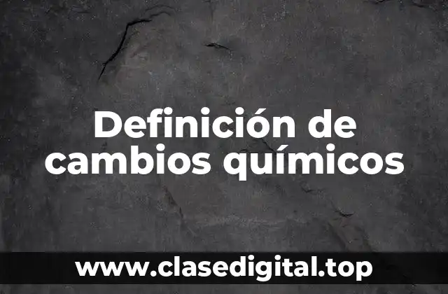 Definición de cambios químicos