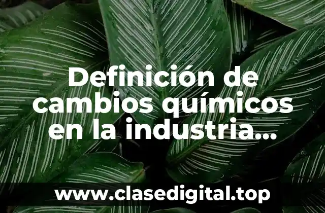 Definición de cambios químicos en la industria petroquímica