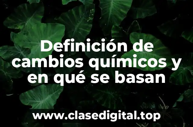 Definición de cambios químicos y en qué se basan