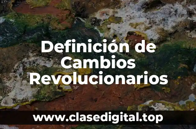 Ejemplos de Cambios Revolucionarios