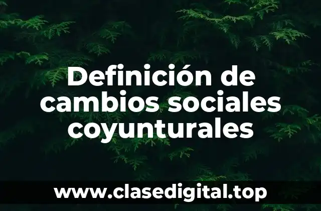 Ejemplos de cambios sociales coyunturales
