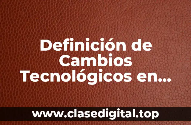 Ejemplos de Cambios Tecnológicos en Computadoras