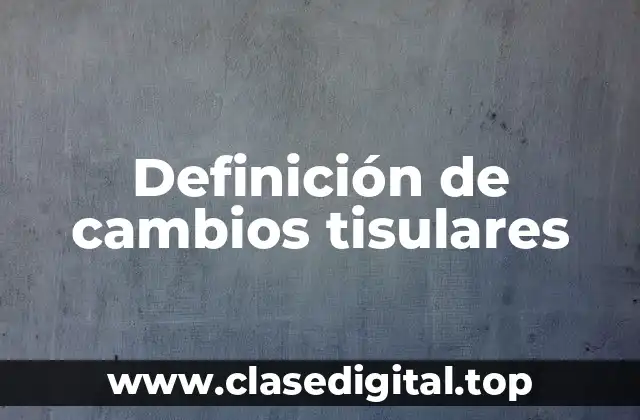 Ejemplos de cambios tisulares