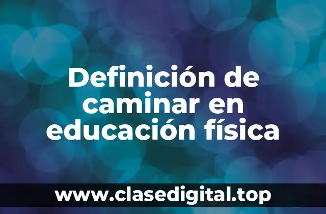 Definición de caminar en educación física