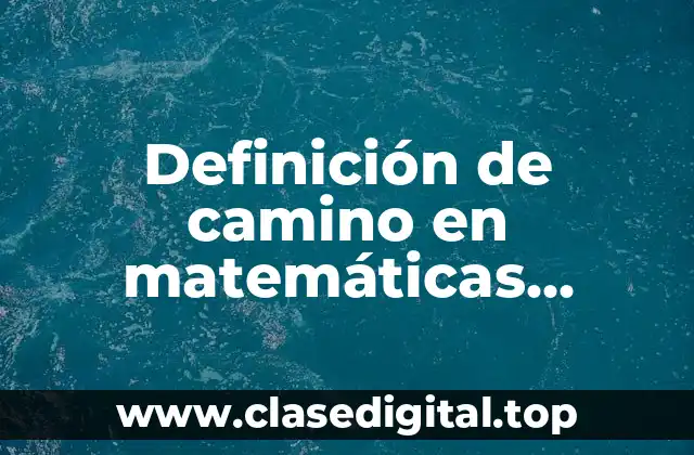 Definición de camino en matemáticas discretas