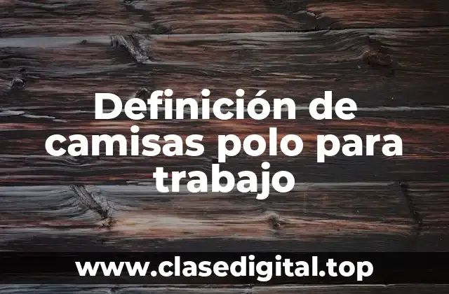 Definición de camisas polo para trabajo