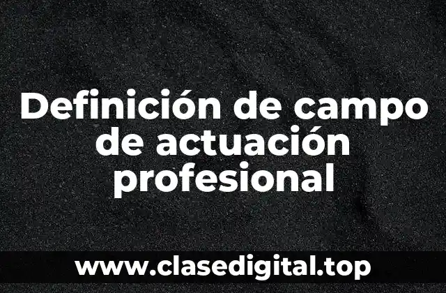 Definición de campo de actuación profesional