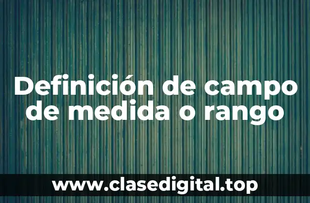 Definición técnica de campo de medida o rango