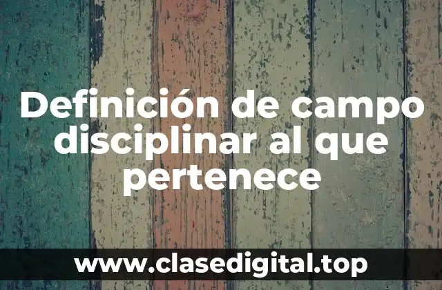 Definición de campo disciplinar al que pertenece