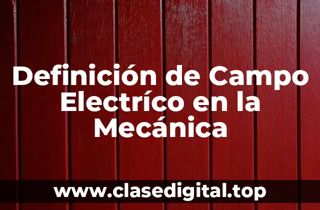 Definición de Campo Electríco en la Mecánica
