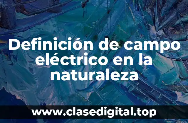 Definición de campo eléctrico en la naturaleza
