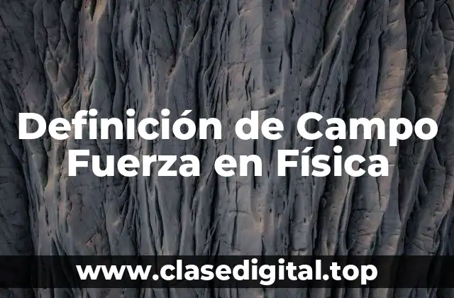 Definición de Campo Fuerza en Física