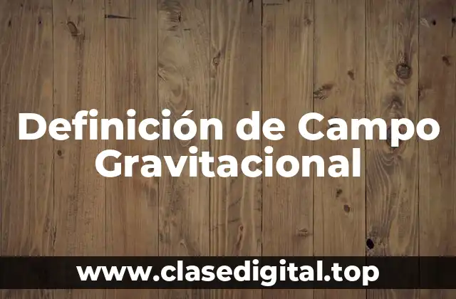 Definición de Campo Gravitacional