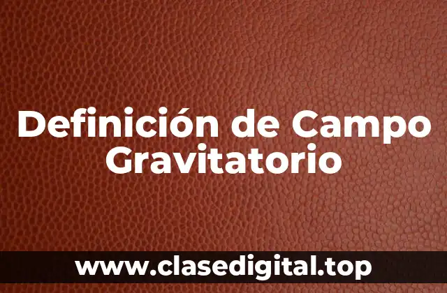 Definición de Campo Gravitatorio