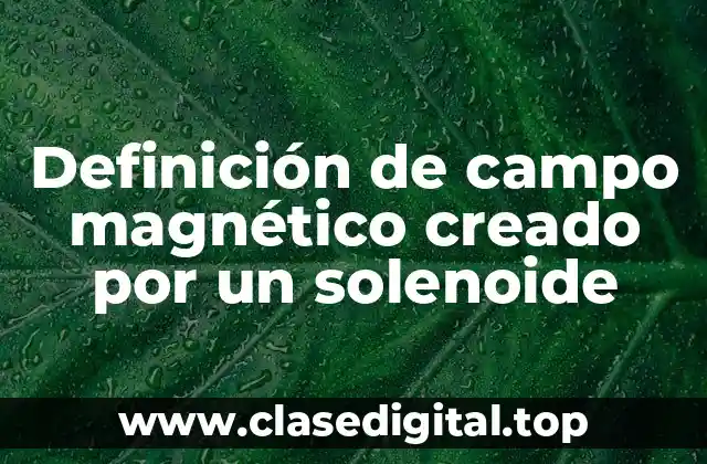 Definición de campo magnético creado por un solenoide