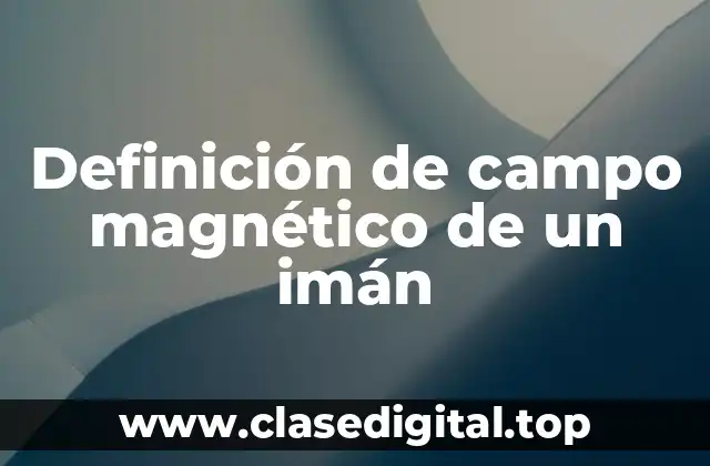 Definición de campo magnético de un imán
