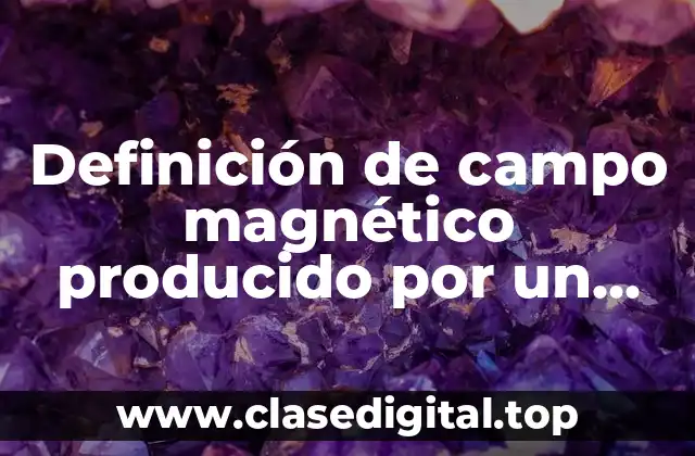 Definición de campo magnético producido por un conductor recto