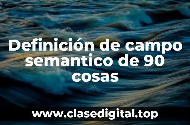 Definición de campo semantico de 90 cosas