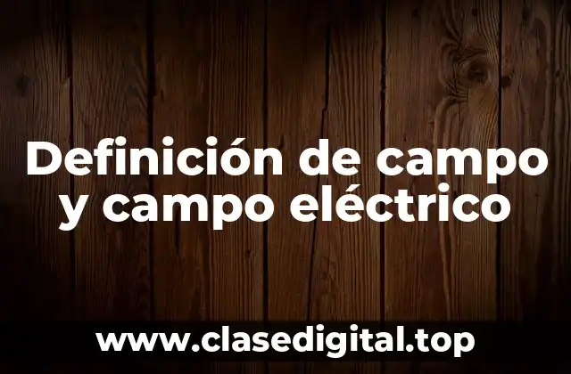 Definición técnica de campo eléctrico